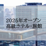 全国の高級ホテル・旅館2025年オープン