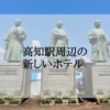 高知駅周辺の新しいホテル＜新規オープン・オープン予定＞